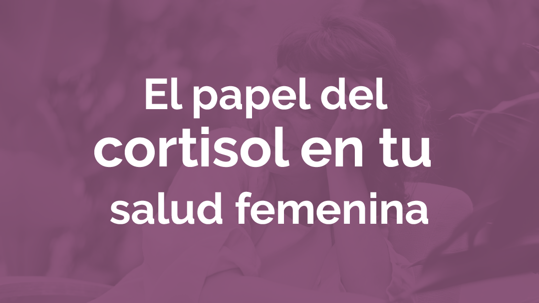 Cortisol y salud femenina